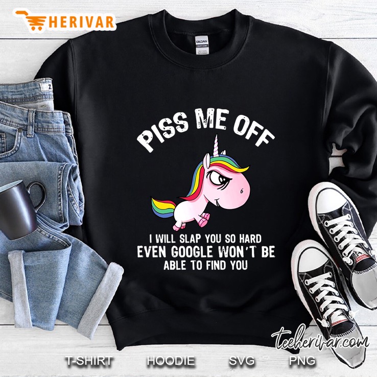 Piss Me Off I Will Slap You So Hard Even Google Won’t Be Able To Find You Unicorn Version2 Sweatshirt