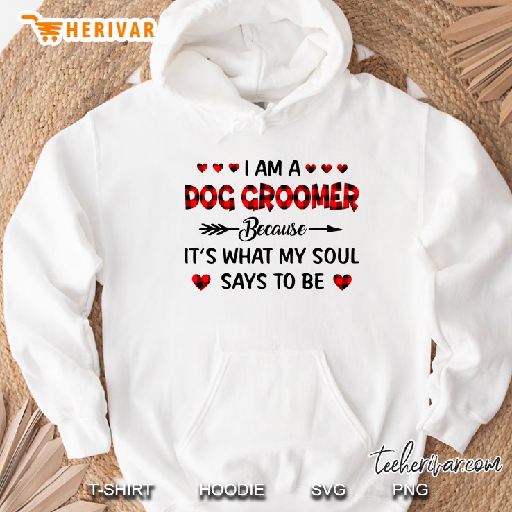 I Am A Dog Groomer Because It Is What My Soul Says To Be Hoodie