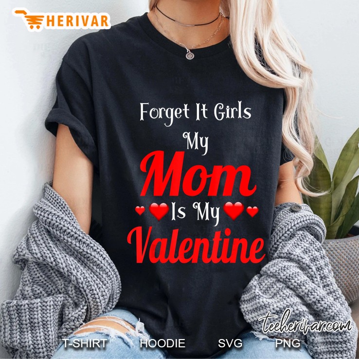 Forget It Girls My Mom Is My Valentine Ladies Tee