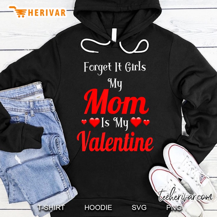 Forget It Girls My Mom Is My Valentine Hoodie