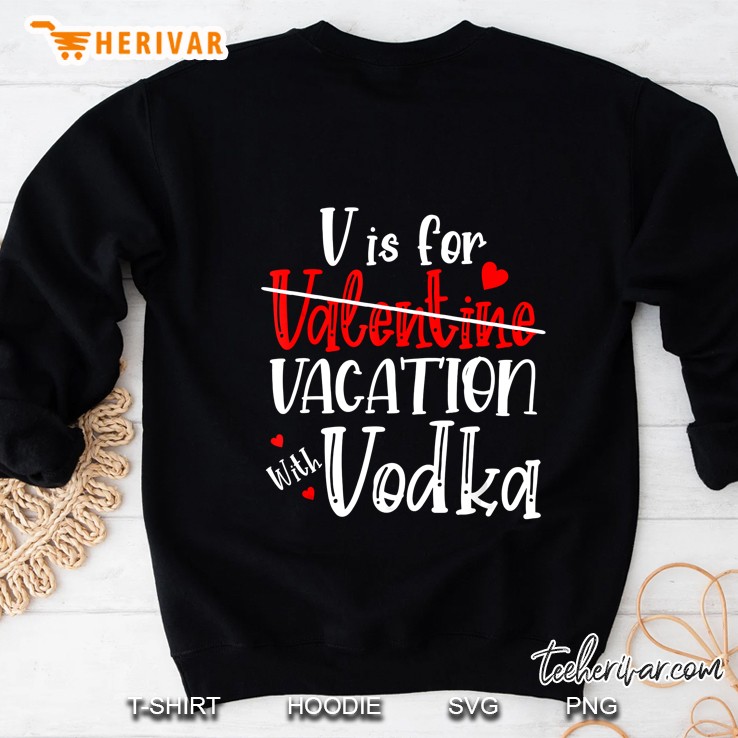 V Is For Valentine Vacation With Vodka Sweatshirt
