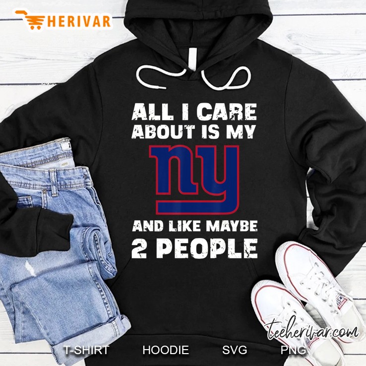 All I Care About Is My NY And Like Maybe 2 People New York Giant Hoodie