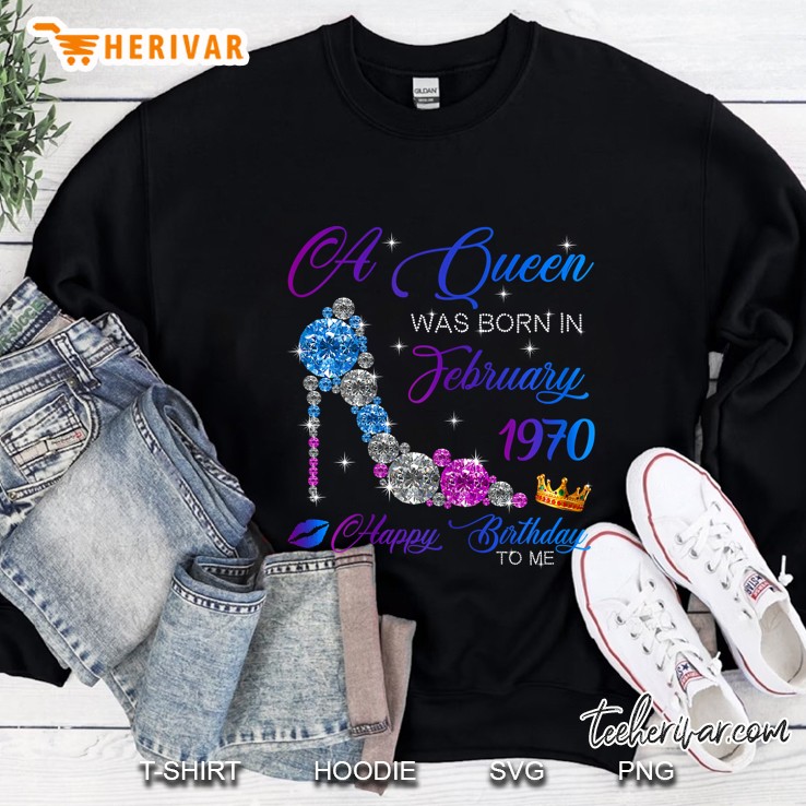 A Queen Was Born In February 1970 Happy Birthday To Me Diamond High Heels Version Sweatshirt