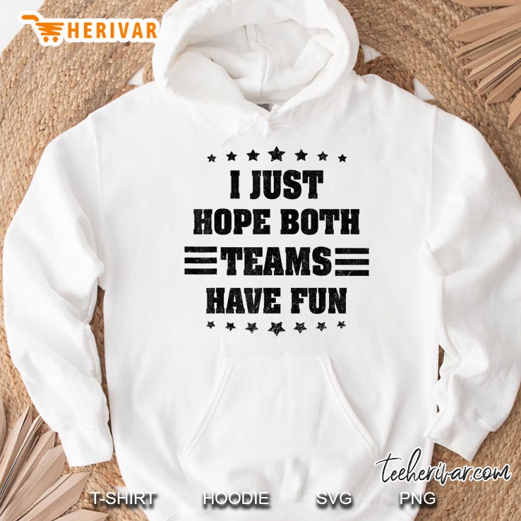 I Just Hope Both Teams Have Fun Hoodie