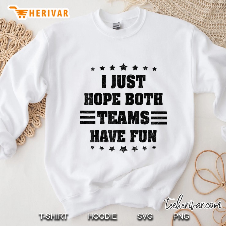 I Just Hope Both Teams Have Fun Sweatshirt
