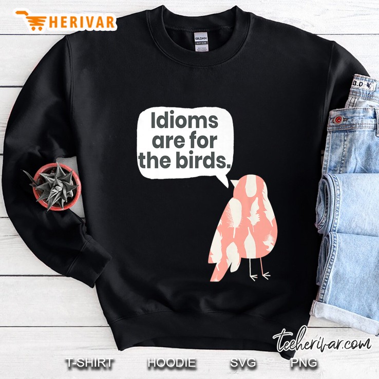 Idioms Are For The Birds Sweatshirt