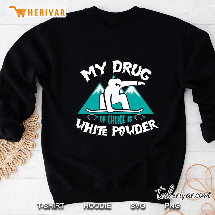 My Drug Of Choice Is White Powder Snowboard Sweatshirt