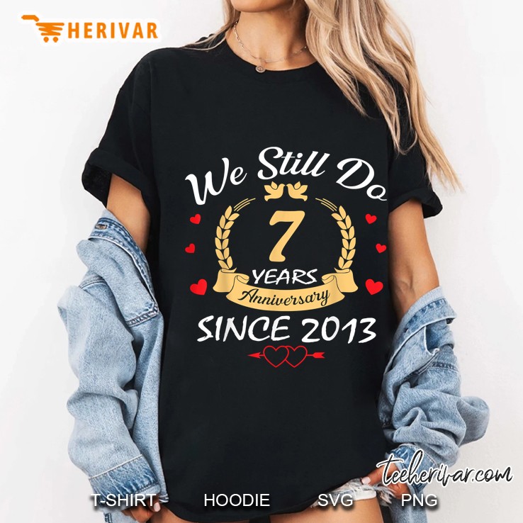 We Stil Do 7 Years Since 2013. 7Th Wedding Anniversary Gift Ladies Tee