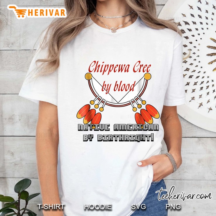 Chippewa Cree By Blood Native American By Birthright Ladies Tee