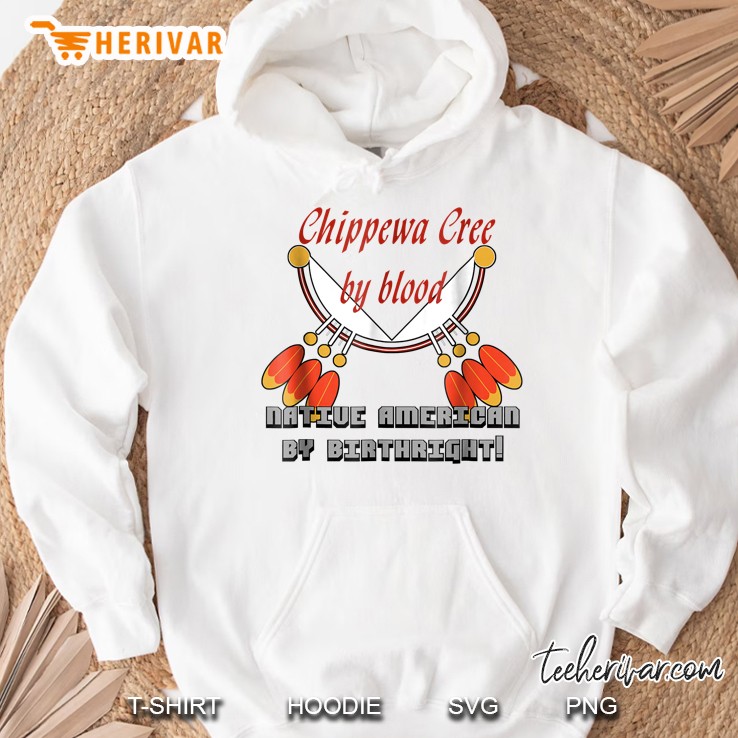 Chippewa Cree By Blood Native American By Birthright Hoodie