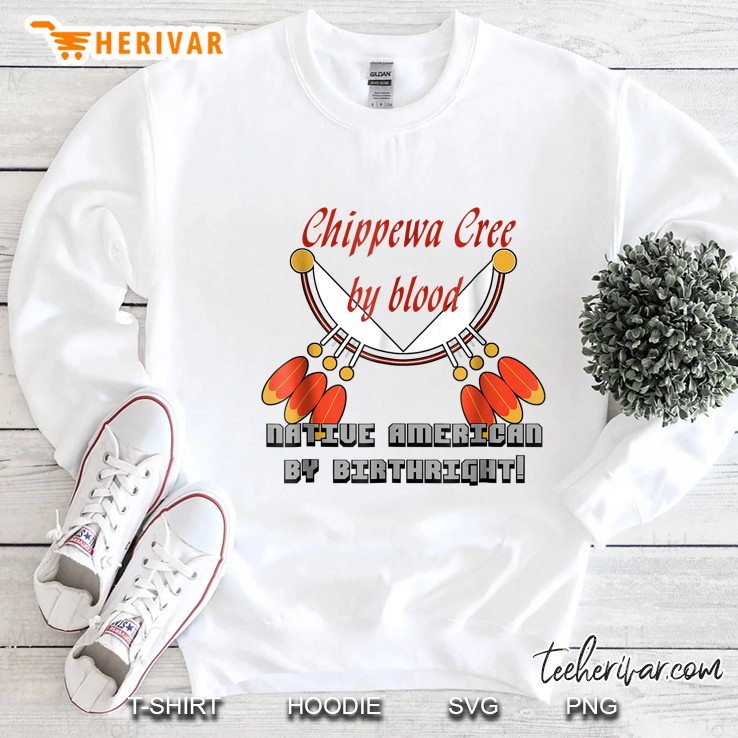 Chippewa Cree By Blood Native American By Birthright Sweatshirt