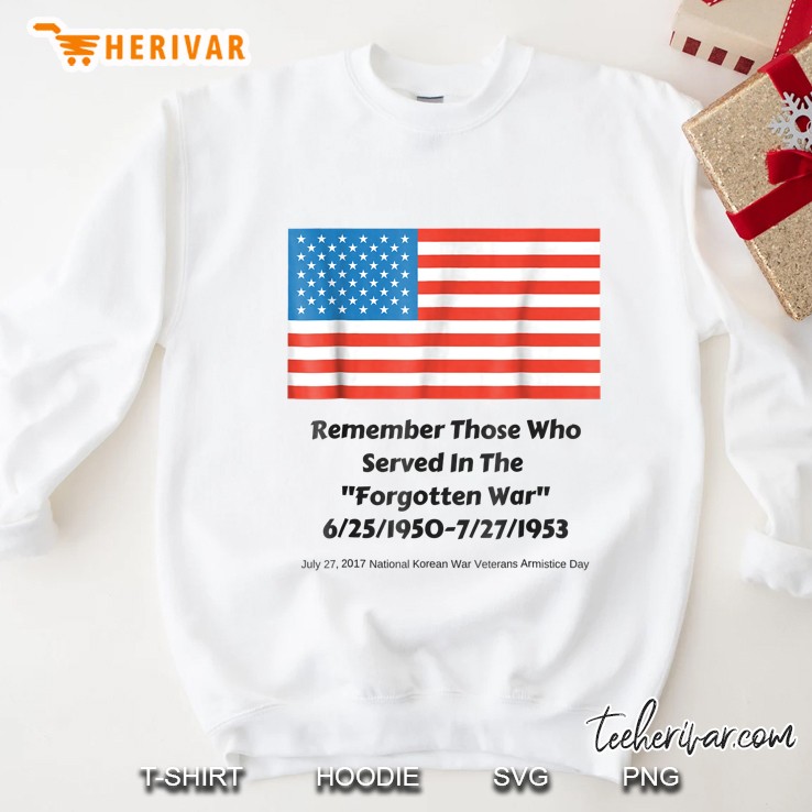 Remember Those Who Served In The Forgotten War Sweatshirt
