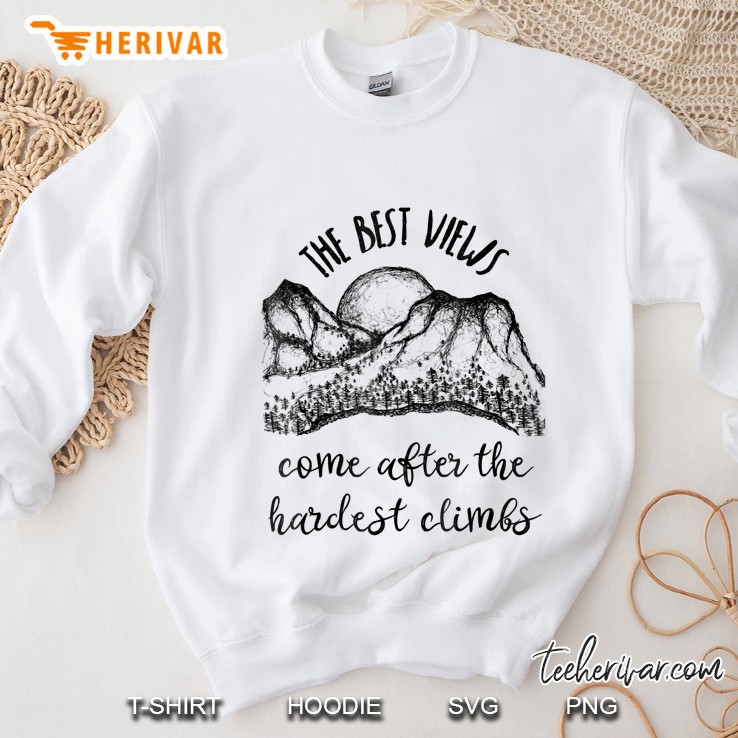 The Best Views Come After The Hardest Climbs Shirt Sweatshirt
