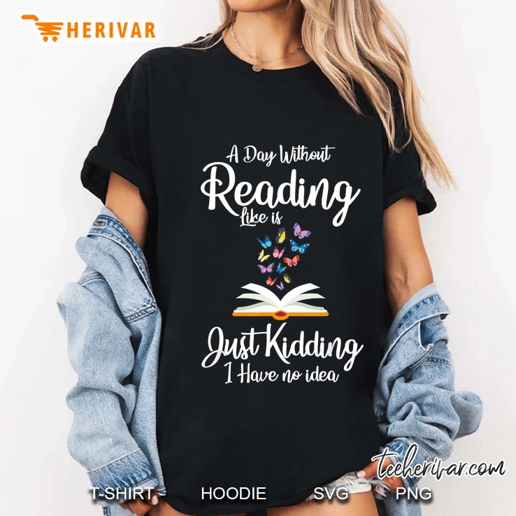 A Day Without Reading Like Is Just Kidding Butterfly Version2 Ladies Tee