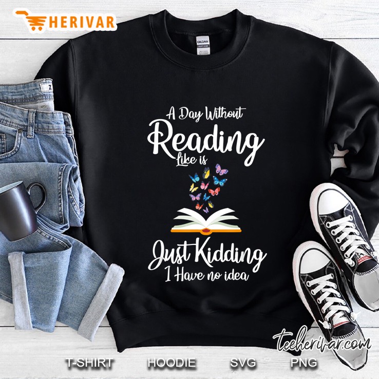 A Day Without Reading Like Is Just Kidding Butterfly Version2 Sweatshirt
