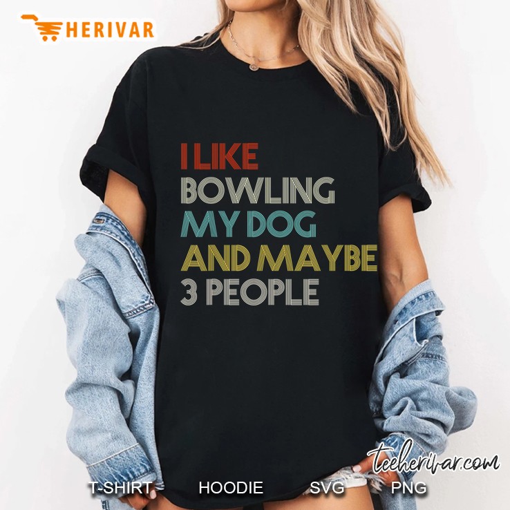 I Like Bowling My Dog And Maybe 3 People Ladies Tee