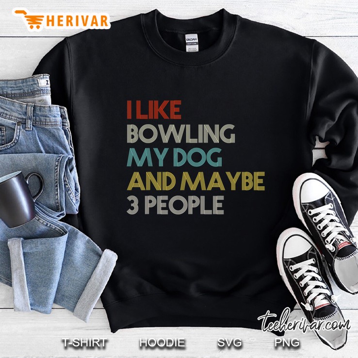 I Like Bowling My Dog And Maybe 3 People Sweatshirt