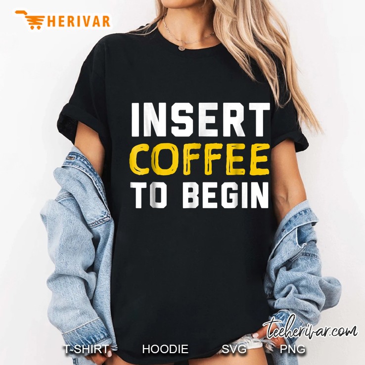 Insert Coffee To Begin Funny Quote Tee Ladies Tee