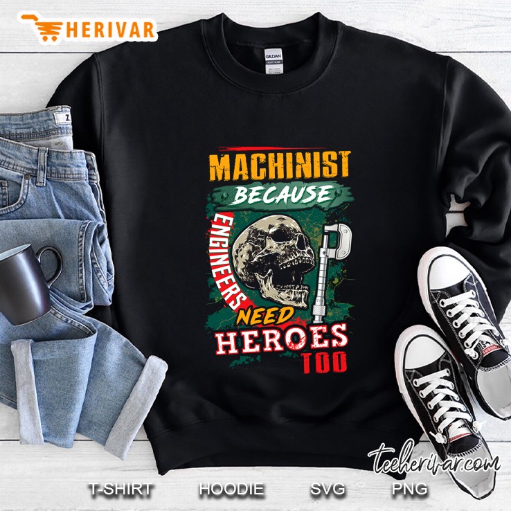 Machinist Because Engineers Need Heroes Too Skull Version Sweatshirt