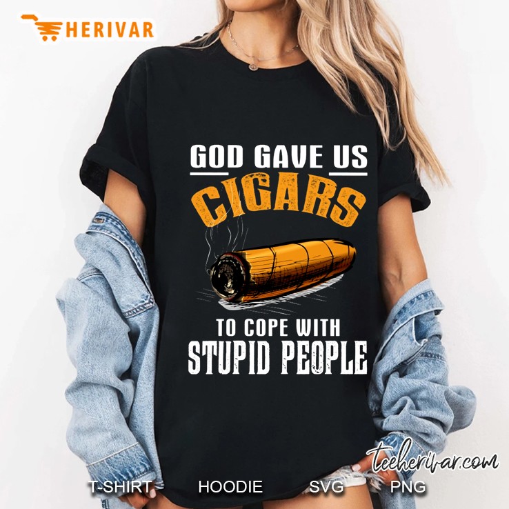 God Gave Us Cigars To Cope With Stupid People Ladies Tee