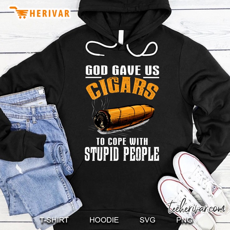 God Gave Us Cigars To Cope With Stupid People Hoodie