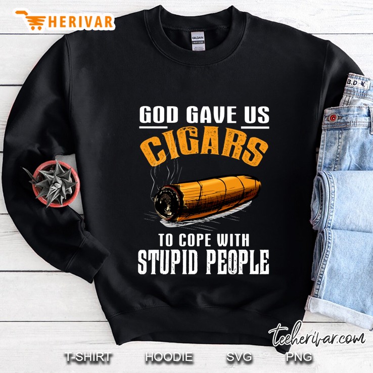 God Gave Us Cigars To Cope With Stupid People Sweatshirt