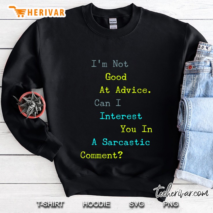 I'm Not Good At Advice Can I Interest You In A Sarcastic Comment Version2 Sweatshirt