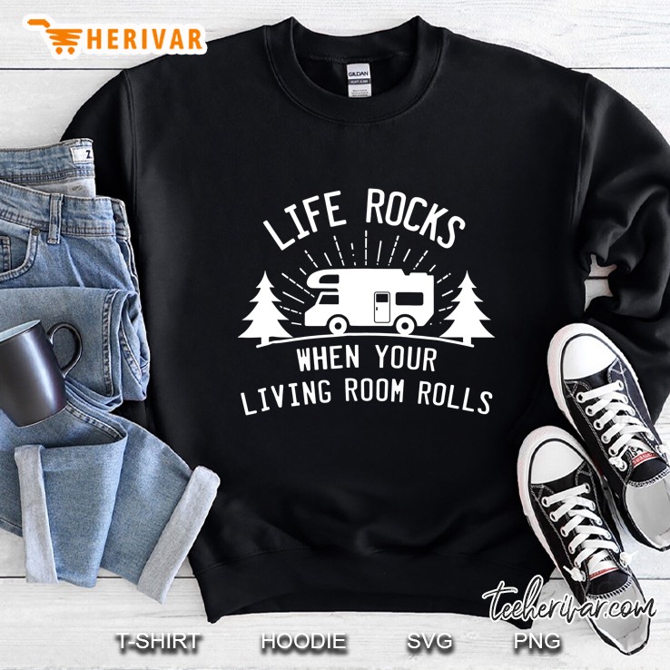 Life Rocks When Your Living Room Rolls Camping Motorhome Tee Sweatshirt