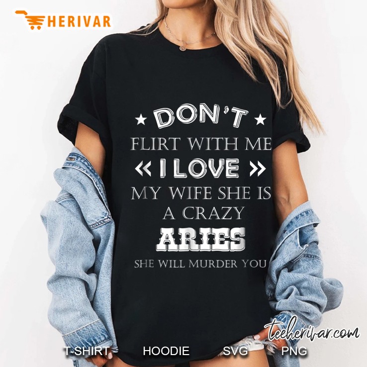 Mens Dont Flirt With Me My Wife Is Aries Funny Men Tee Ladies Tee