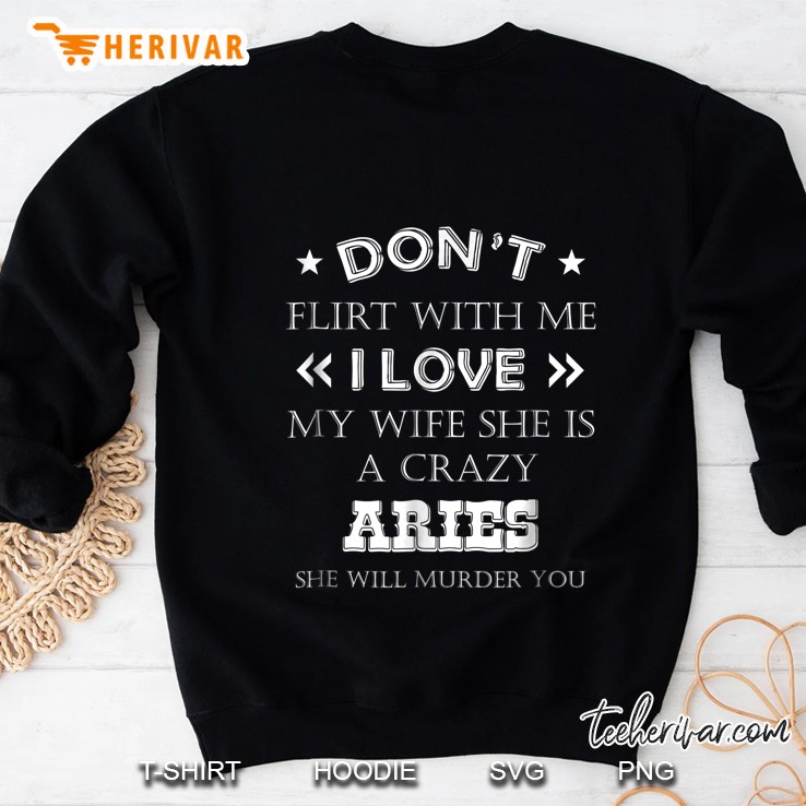 Mens Dont Flirt With Me My Wife Is Aries Funny Men Tee Sweatshirt