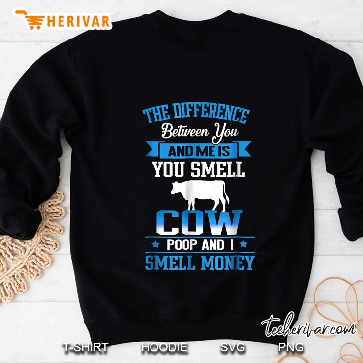 The Difference Between You And Me Is You Smell Cow Poop And Sweatshirt