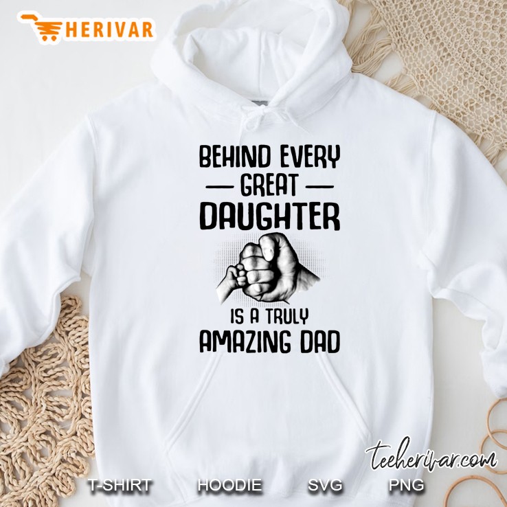 Behind Every Great Daughter Is A Truly Amazing Dad Hoodie