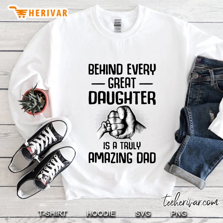 Behind Every Great Daughter Is A Truly Amazing Dad Sweatshirt