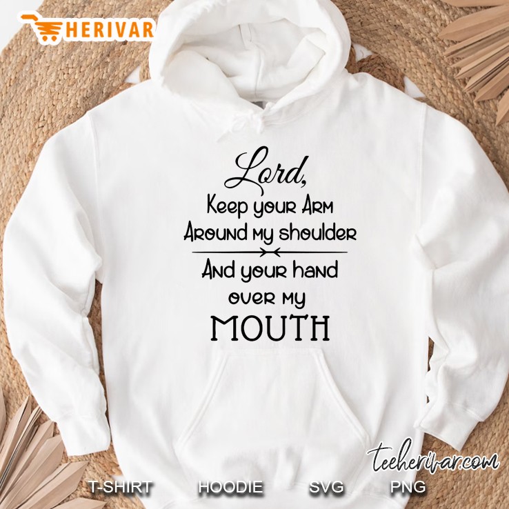 Lord Keep Your Arm Around My Shoulder And Your Hand Over My Mouth Hoodie