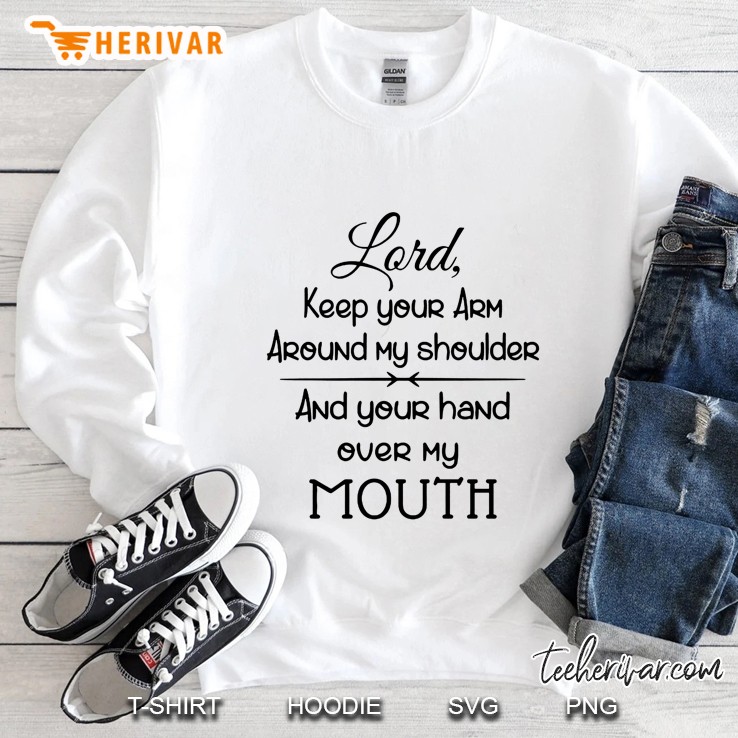Lord Keep Your Arm Around My Shoulder And Your Hand Over My Mouth Sweatshirt