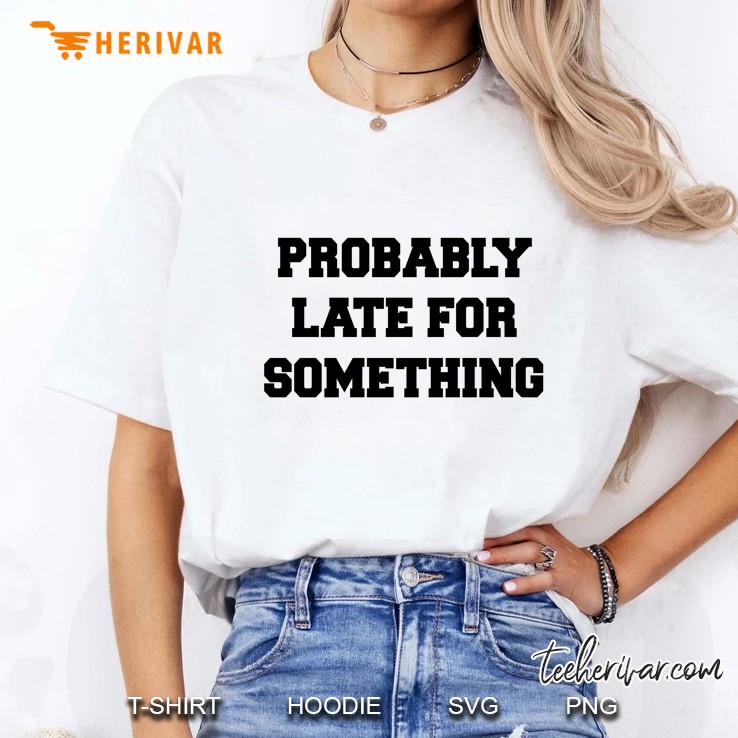 Probably Late For Something Ladies Tee