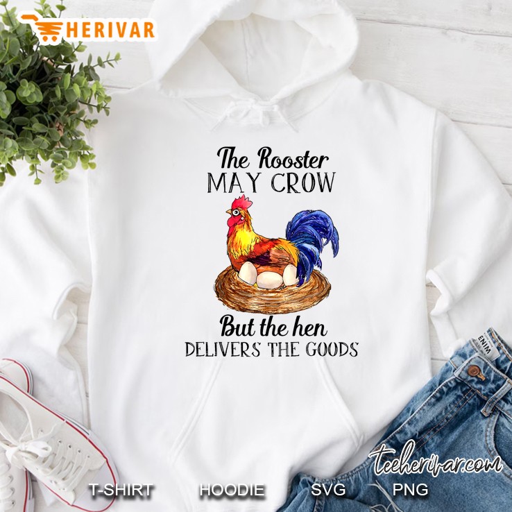 The Rooster May Crow But The Hen Delivers The Goods Hoodie