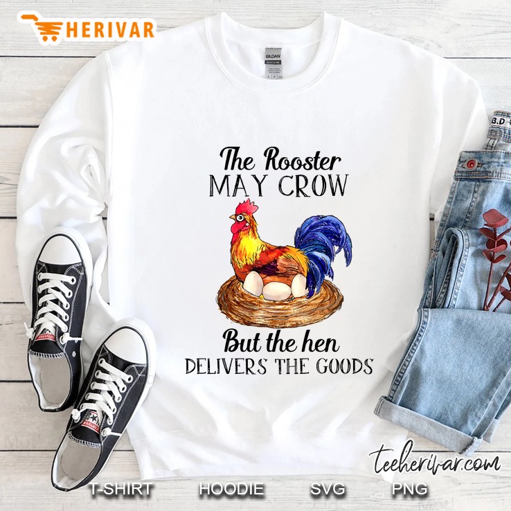 The Rooster May Crow But The Hen Delivers The Goods Sweatshirt