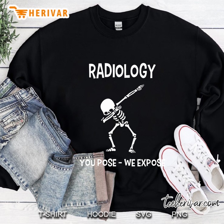 Dabbing Skeleton Radiology You Pose We Expose Funny Rad Tech Sweatshirt
