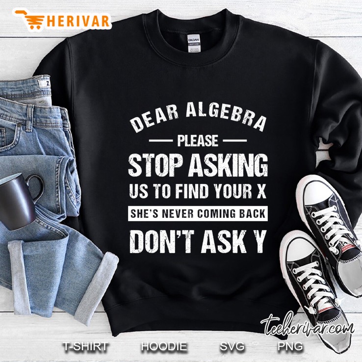 Dear Algebra Funny Math Teacher Sarcastic Humor Gift Sweatshirt