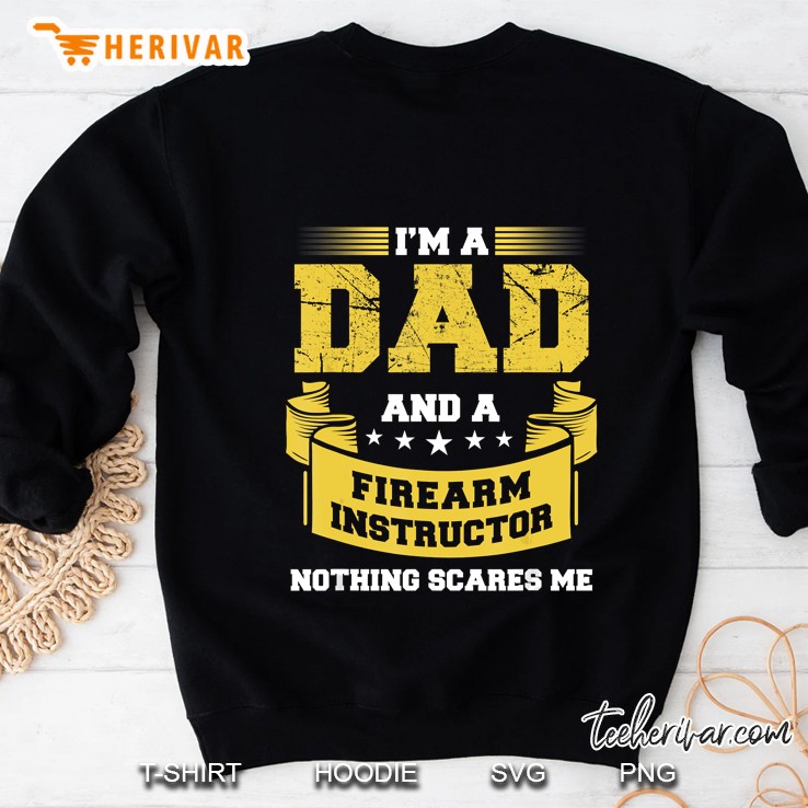 Mens A Dad And Firearm Instructor Nothing Scares Me Guns Funny Sweatshirt