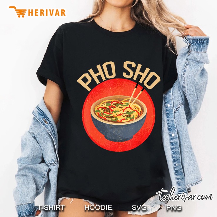 Pho Sho Funny Vietnamese Cuisine Vietnam Foodie Chef Gifts Ladies Tee