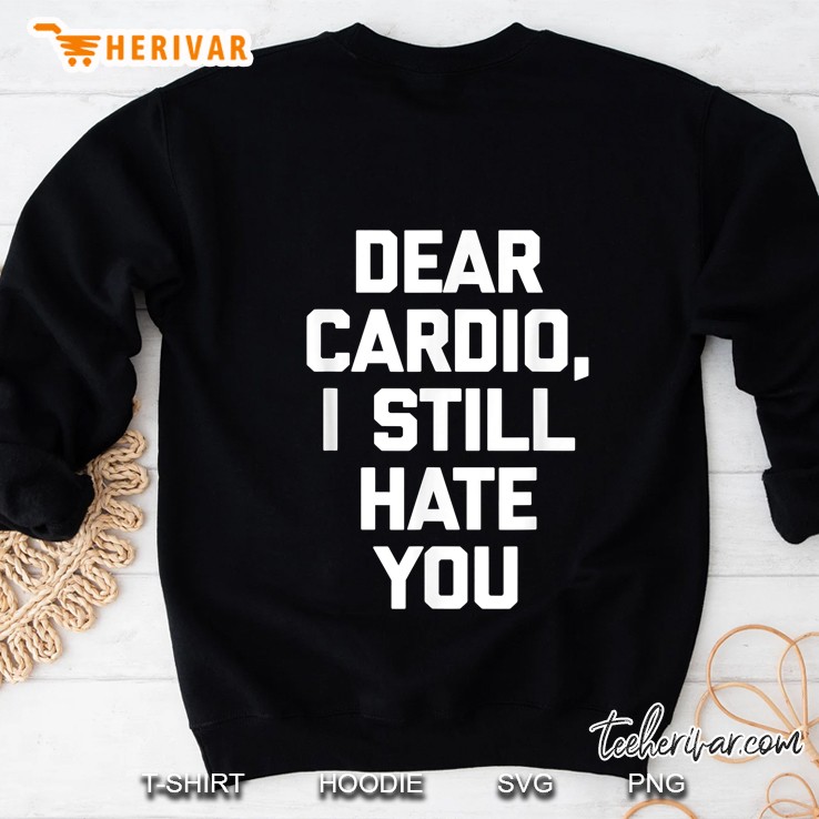 Dear Cardio, I Still Hate You Funny Saying Sarcastic Sweatshirt