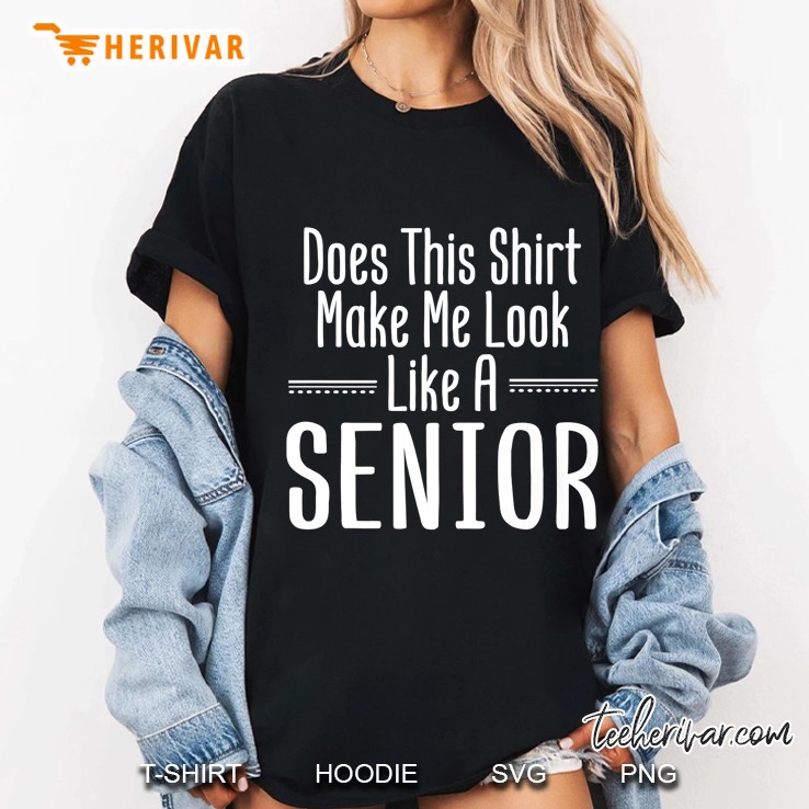 Does This Shirt Make Me Look Like A Senior Graduate Ladies Tee