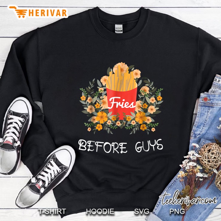 Fries Before Guys Funny Food Shirt Sweatshirt
