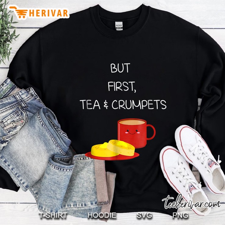 Funny But First Tea And Crumpets Tshirt Novelty British Gift Sweatshirt