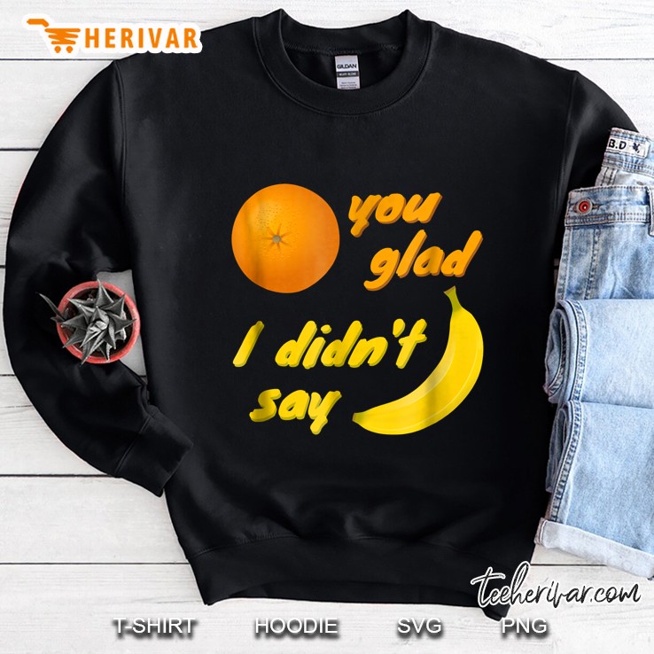 Funny Shirt, Orange You Glad I Didn