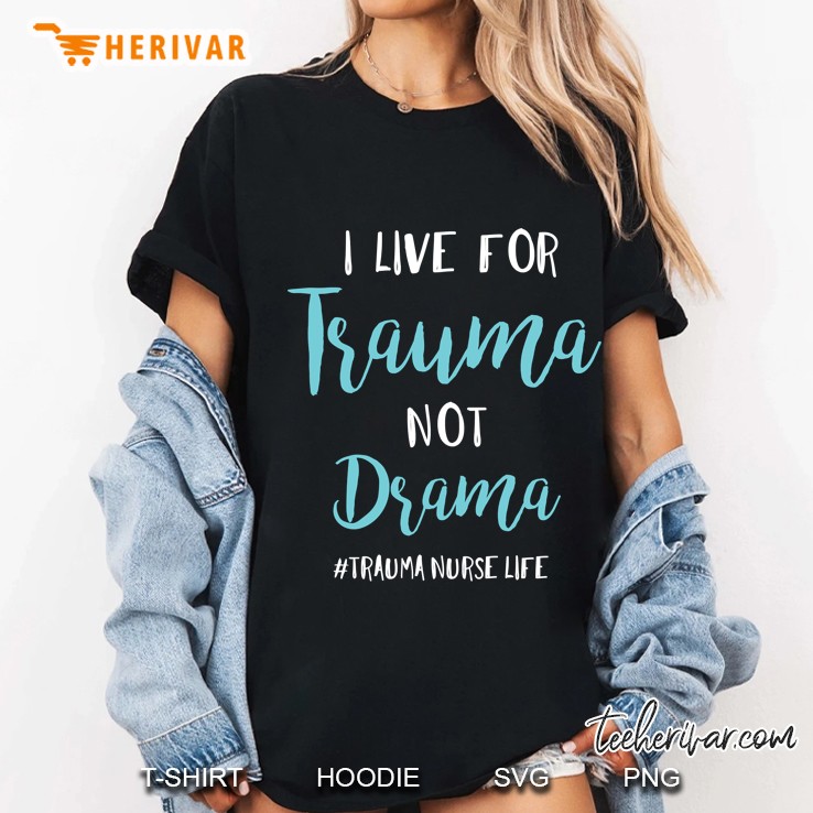 I Live For Trauma Not Drama Longsleeve Trauma Nurse Life Ladies Tee