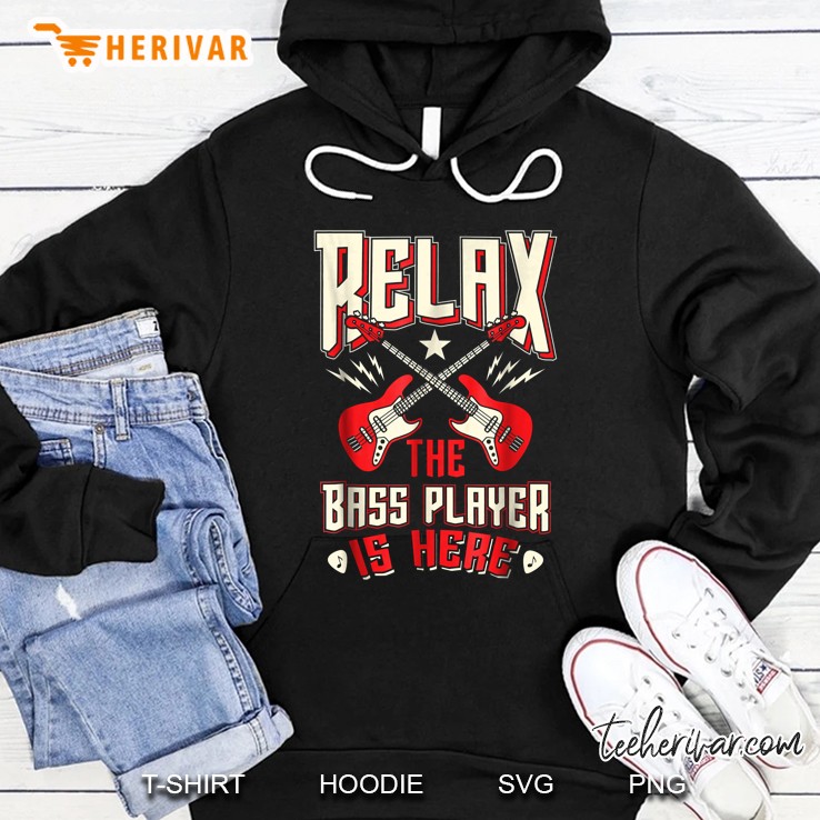 Relax The Bass Player Is Here Shirt - Bass Player Shirt Hoodie