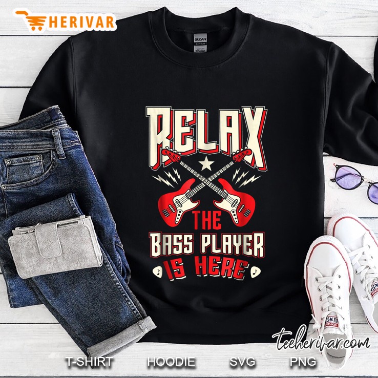 Relax The Bass Player Is Here Shirt - Bass Player Shirt Sweatshirt